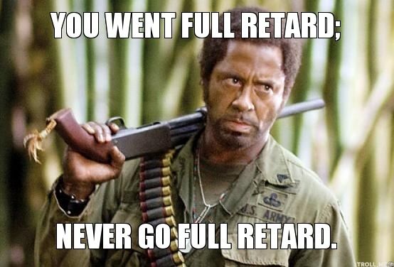 you-went-full-retard-never-go-full-retar