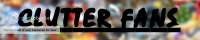 CLUTTER FANS banner